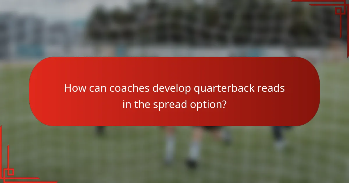 How can coaches develop quarterback reads in the spread option?