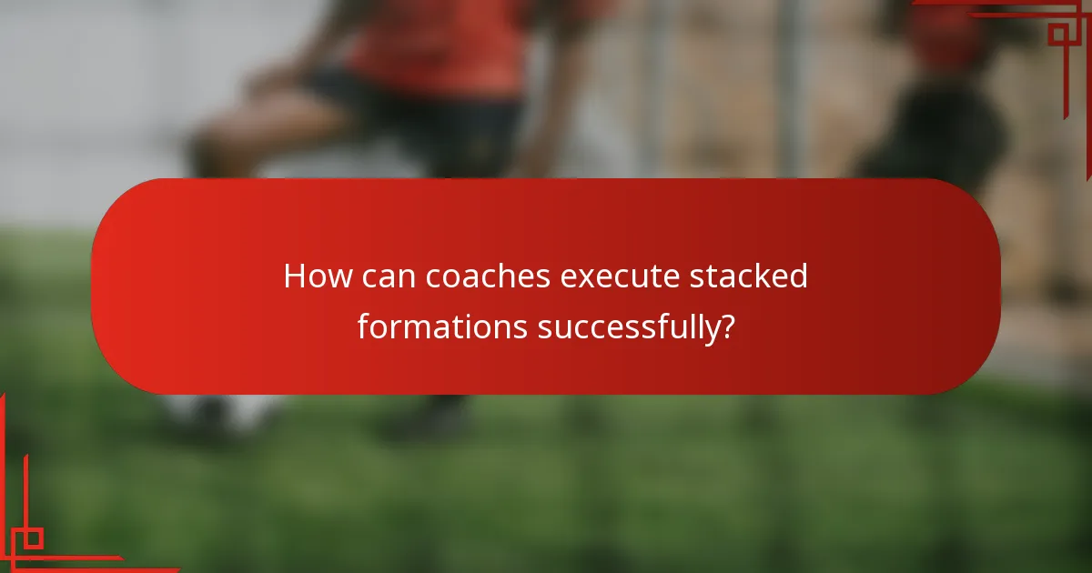 How can coaches execute stacked formations successfully?