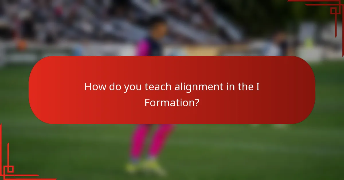 How do you teach alignment in the I Formation?
