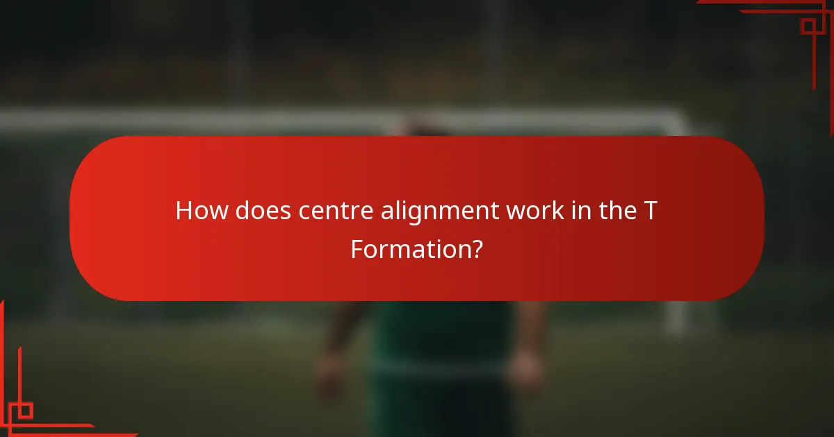 How does centre alignment work in the T Formation?