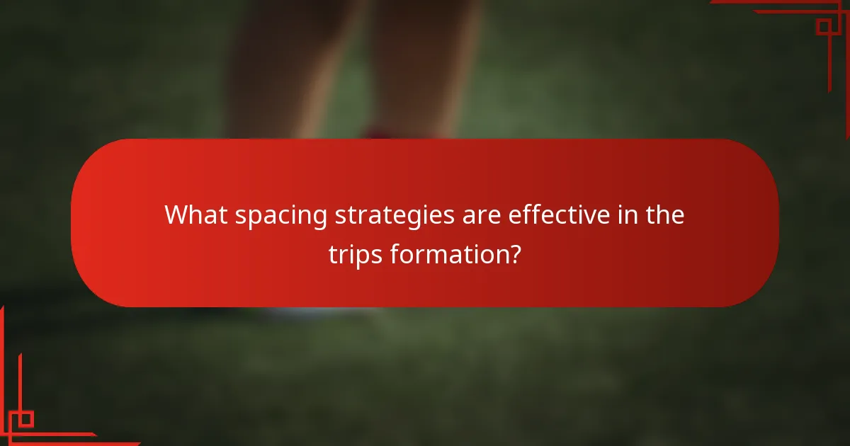 What spacing strategies are effective in the trips formation?